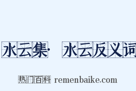 水云集·水云反义词是什么意思的图片